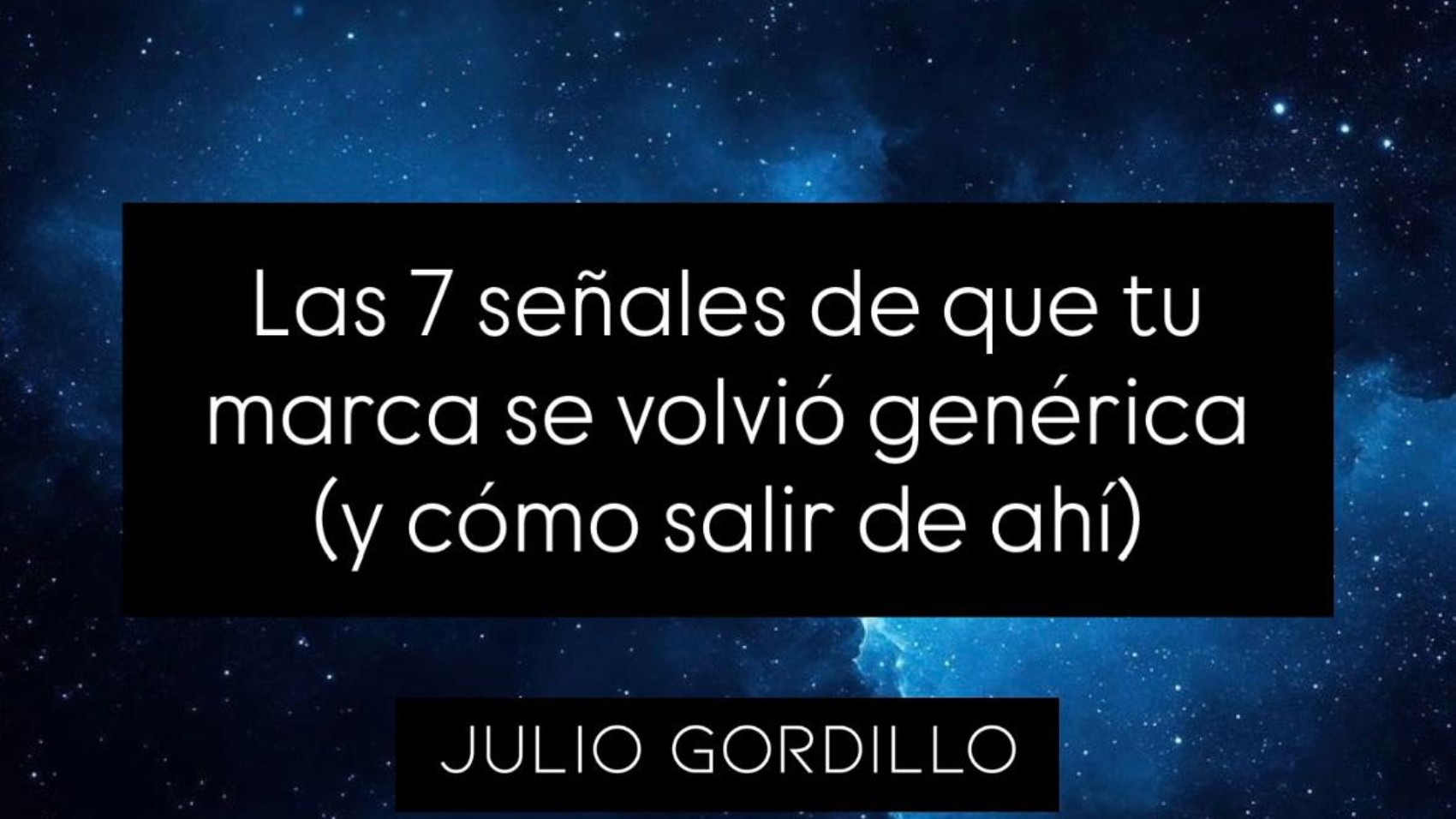7 Señales de que tu marca se volvió genérica -Julio Gordillo