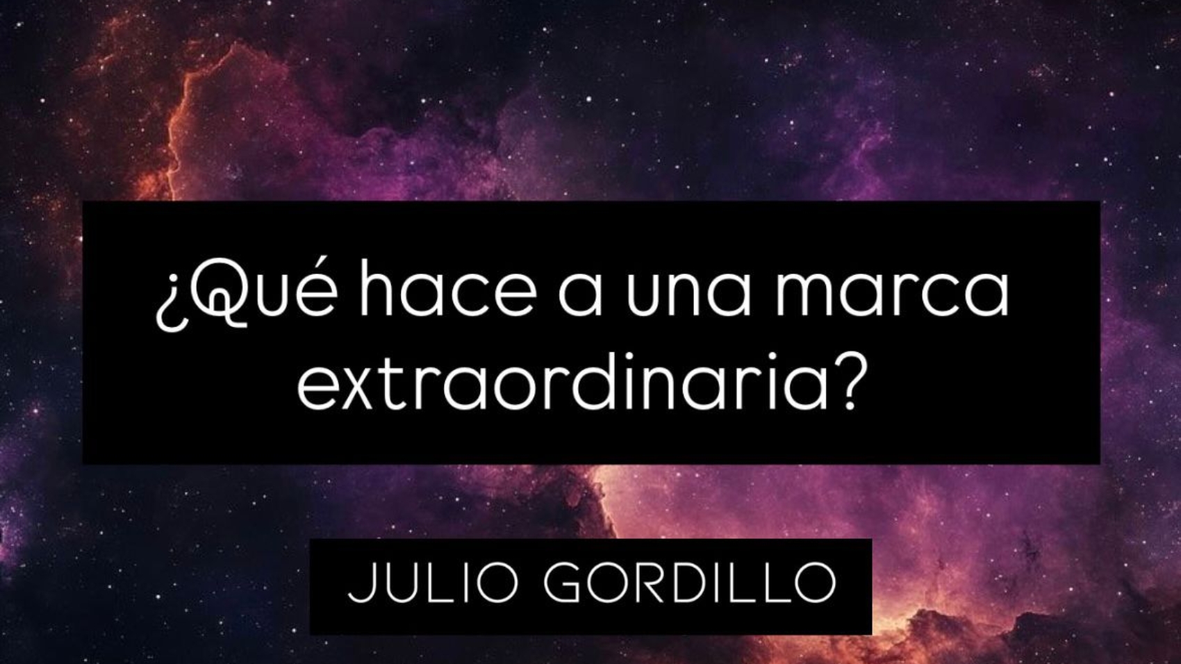 Que hace a una marca extraordinaria - Julio Gordillo